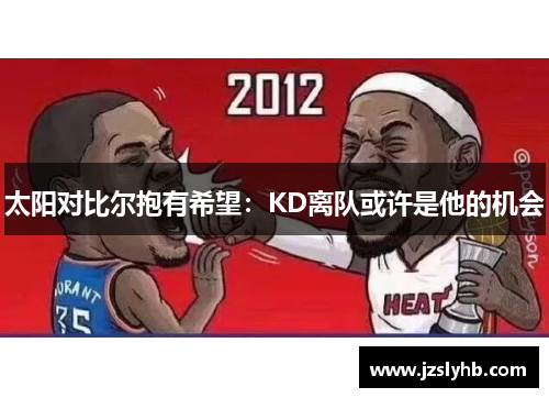 太阳对比尔抱有希望：KD离队或许是他的机会